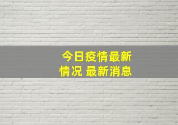 今日疫情最新情况 最新消息